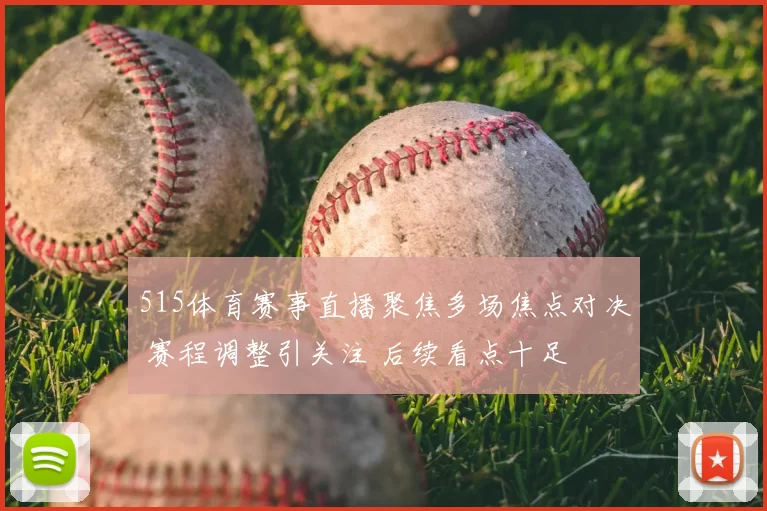 515体育赛事直播聚焦多场焦点对决 赛程调整引关注 后续看点十足