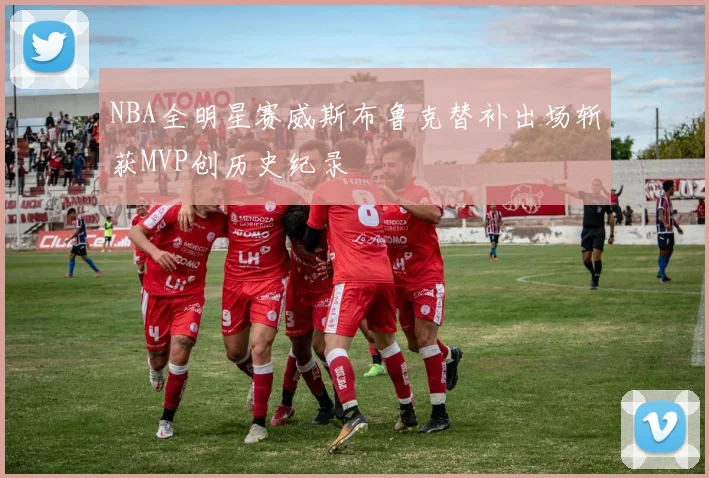 NBA全明星赛威斯布鲁克替补出场斩获MVP创历史纪录