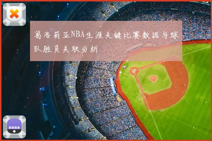 葛洛莉亚NBA生涯关键比赛数据与球队胜负关联分析