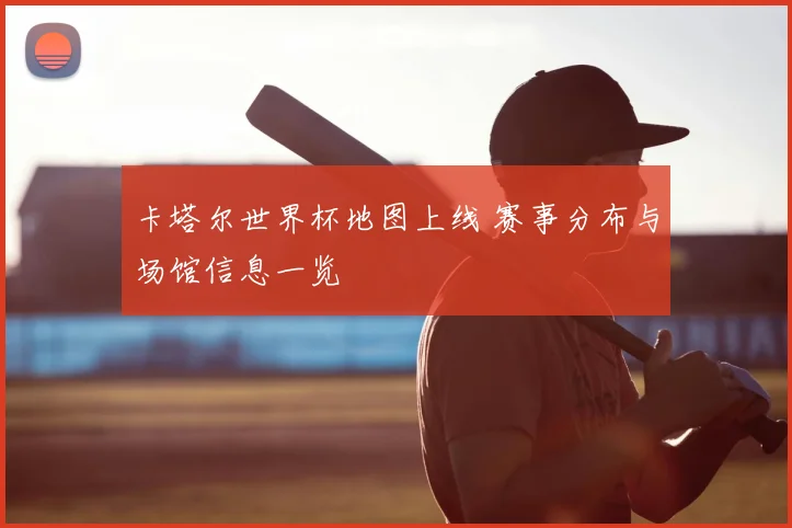卡塔尔世界杯地图上线 赛事分布与场馆信息一览